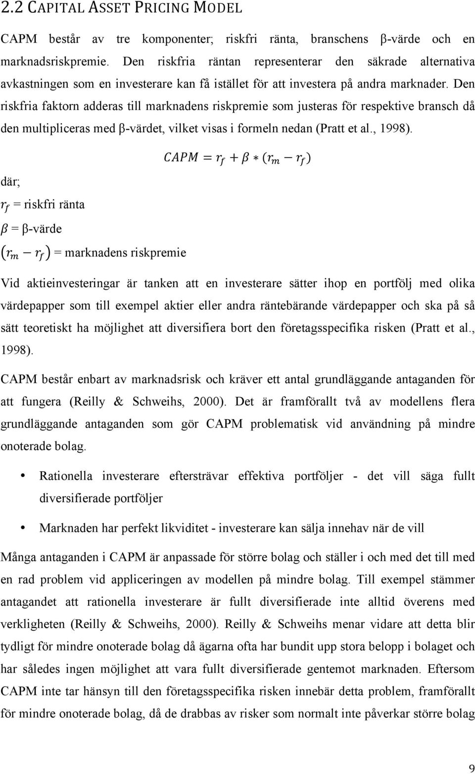 Den riskfria faktorn adderas till marknadens riskpremie som justeras för respektive bransch då den multipliceras med β-värdet, vilket visas i formeln nedan (Pratt et al., 1998). CAPM = r! + β (r! r! ) där; r!