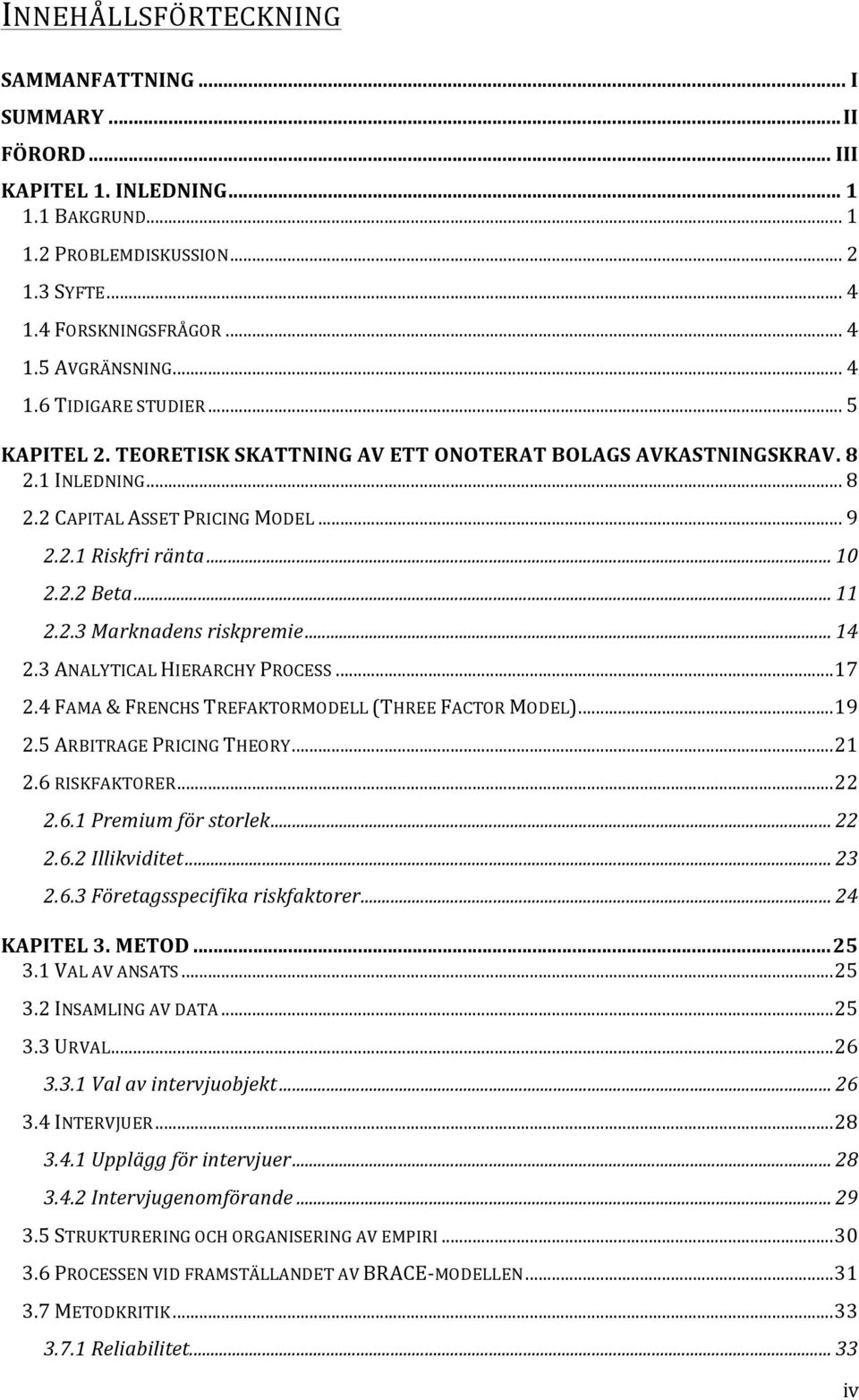 .. 11 2.2.3 Marknadens riskpremie... 14 2.3 ANALYTICAL HIERARCHY PROCESS... 17 2.4 FAMA & FRENCHS TREFAKTORMODELL (THREE FACTOR MODEL)... 19 2.5 ARBITRAGE PRICING THEORY... 21 2.6 RISKFAKTORER... 22 2.