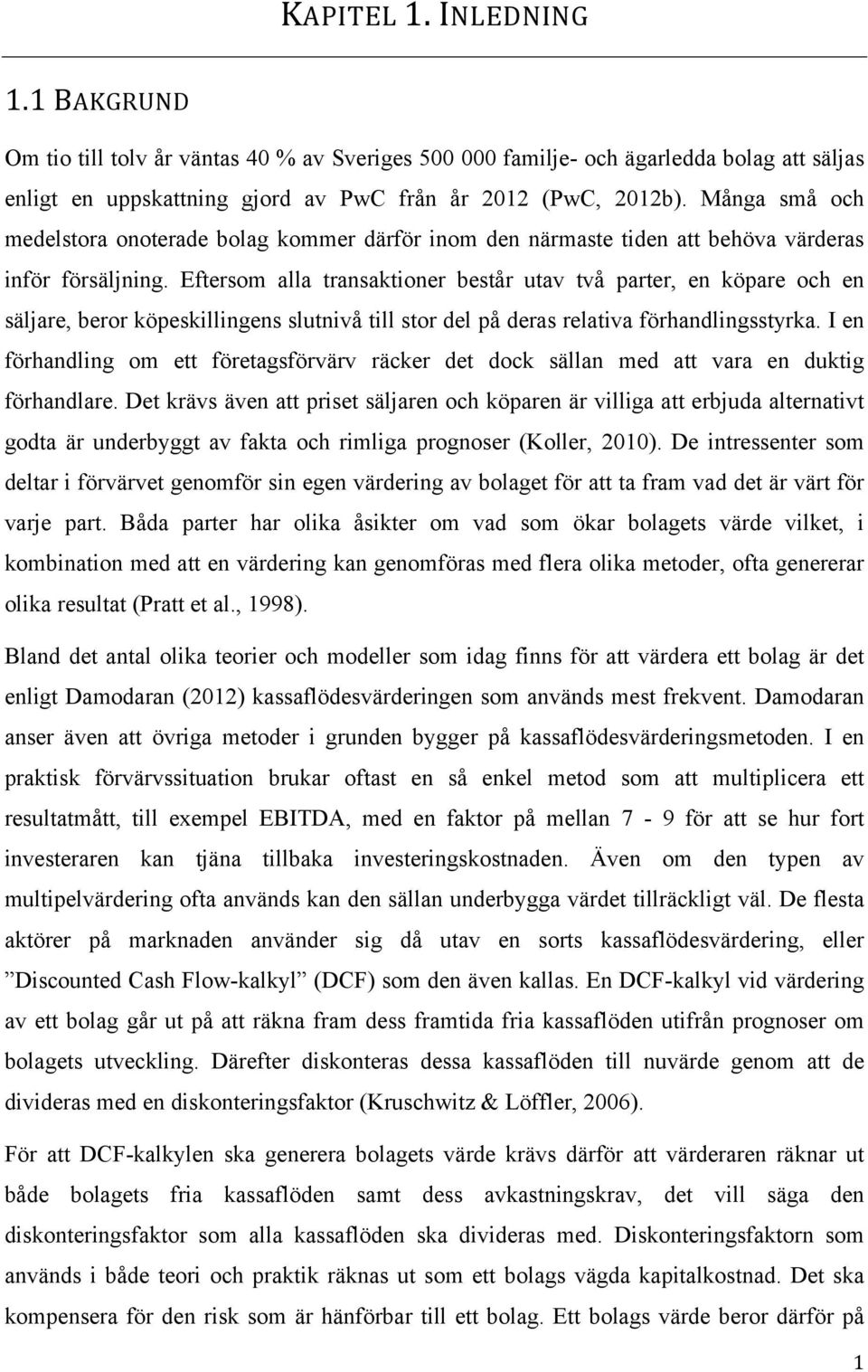 Eftersom alla transaktioner består utav två parter, en köpare och en säljare, beror köpeskillingens slutnivå till stor del på deras relativa förhandlingsstyrka.