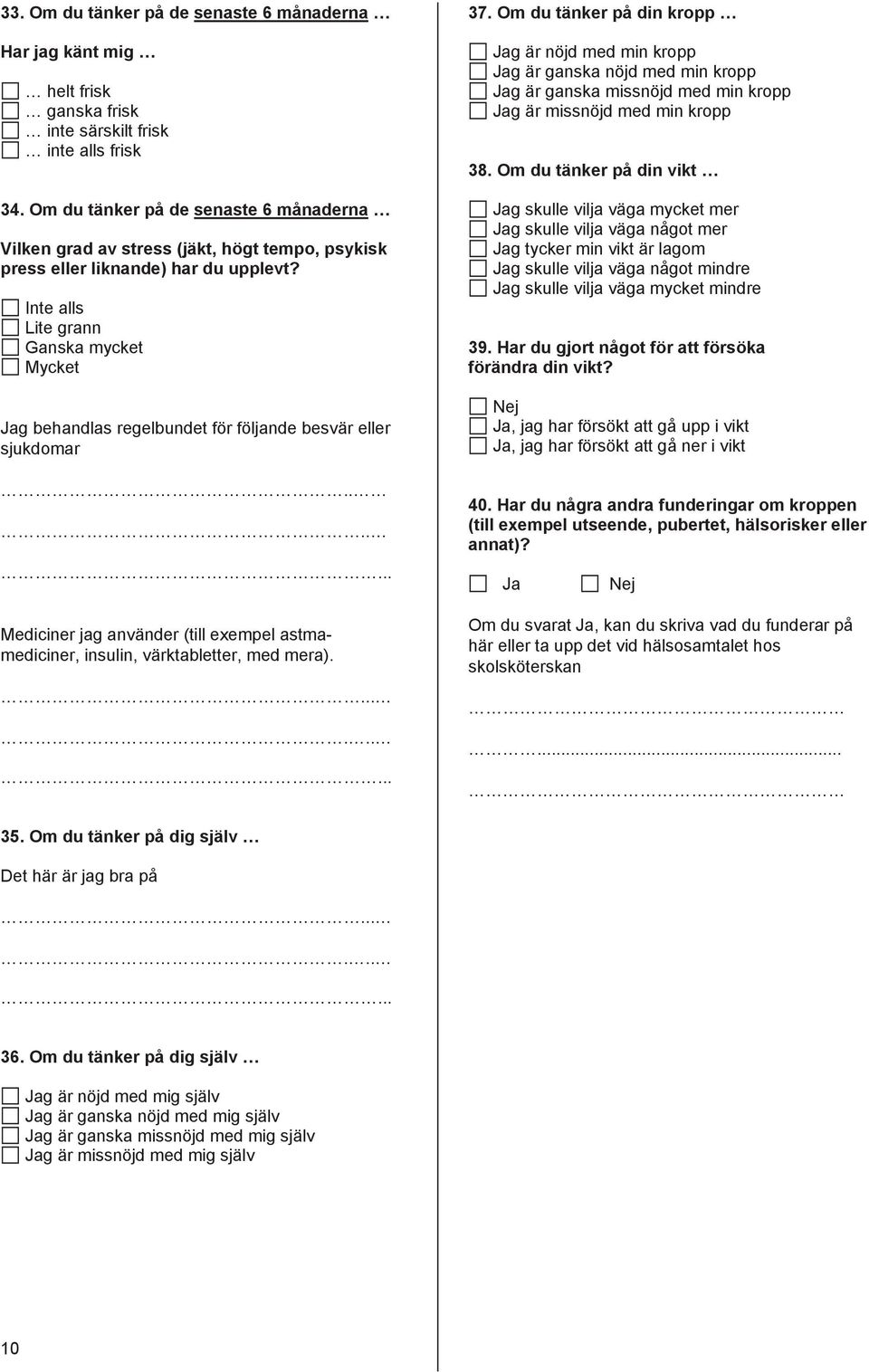 Inte alls Lite grann Ganska mycket Mycket g behandlas regelbundet för följande besvär eller sjukdomar....... Mediciner jag använder (till exempel astmamediciner, insulin, värktabletter, med mera).......... 37.