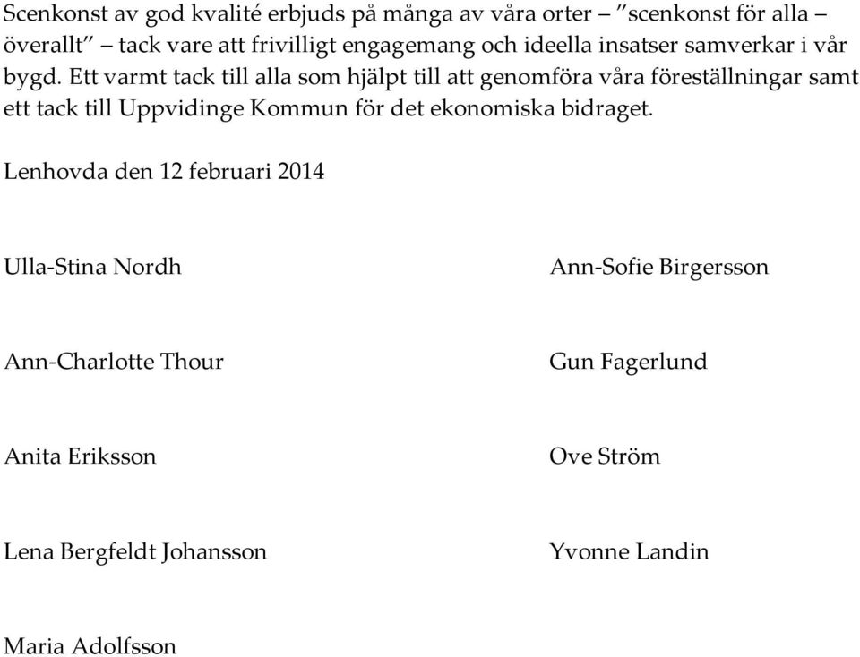 Ett varmt tack till alla som hjälpt till att genomföra våra föreställningar samt ett tack till Uppvidinge Kommun för det