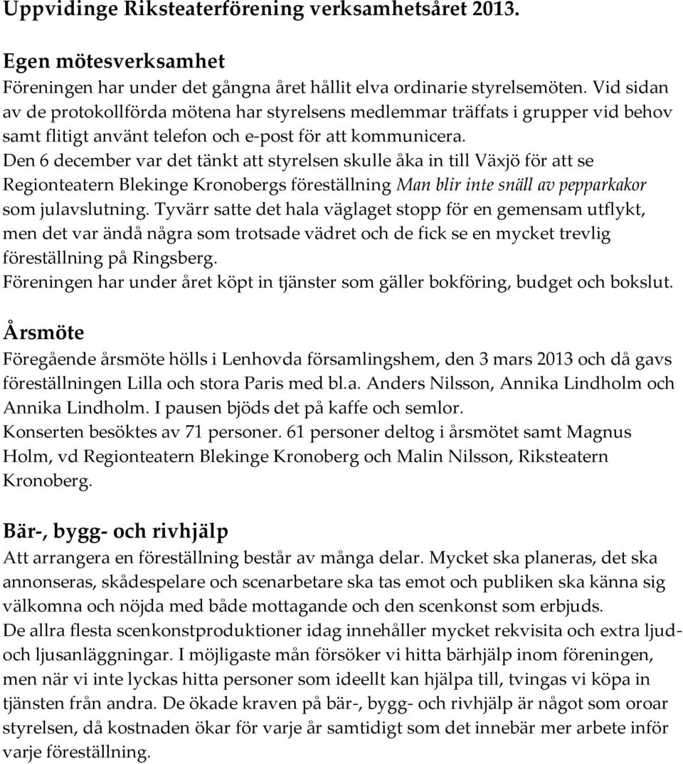 Den 6 december var det tänkt att styrelsen skulle åka in till Växjö för att se Regionteatern Blekinge Kronobergs föreställning Man blir inte snäll av pepparkakor som julavslutning.