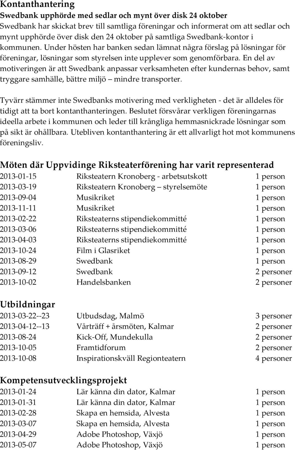 En del av motiveringen är att Swedbank anpassar verksamheten efter kundernas behov, samt tryggare samhälle, bättre miljö mindre transporter.