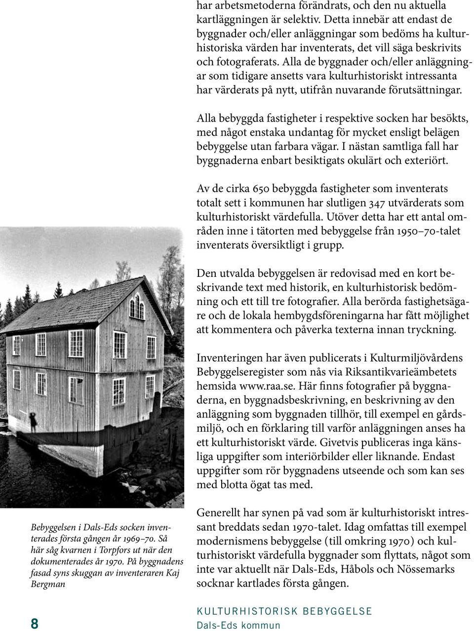 Alla de byggnader och/eller anläggningar som tidigare ansetts vara kulturhistoriskt intressanta har värderats på nytt, utifrån nuvarande förutsättningar.
