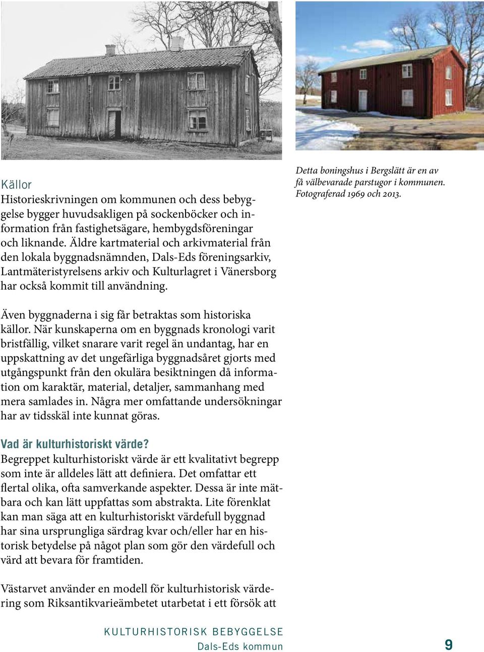 Detta boningshus i Bergslätt är en av få välbevarade parstugor i kommunen. Fotograferad 1969 och 2013. Även byggnaderna i sig får betraktas som historiska källor.