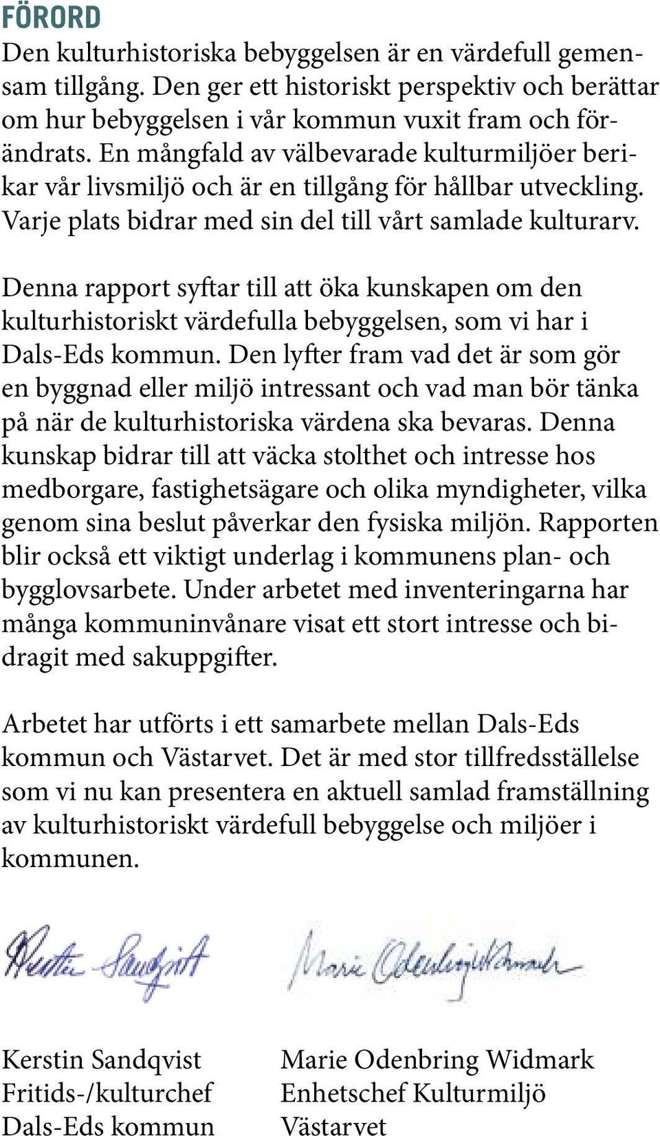 Denna rapport syftar till att öka kunskapen om den kulturhistoriskt värdefulla bebyggelsen, som vi har i.