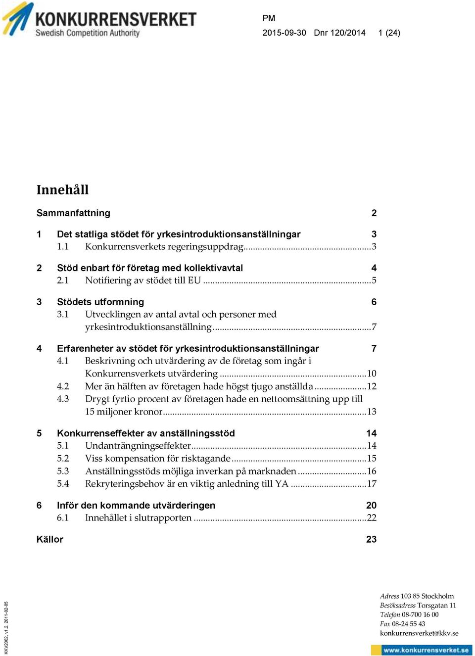 .. 7 4 Erfarenheter av stödet för yrkesintroduktionsanställningar 7 4.1 Beskrivning och utvärdering av de företag som ingår i Konkurrensverkets utvärdering... 10 4.