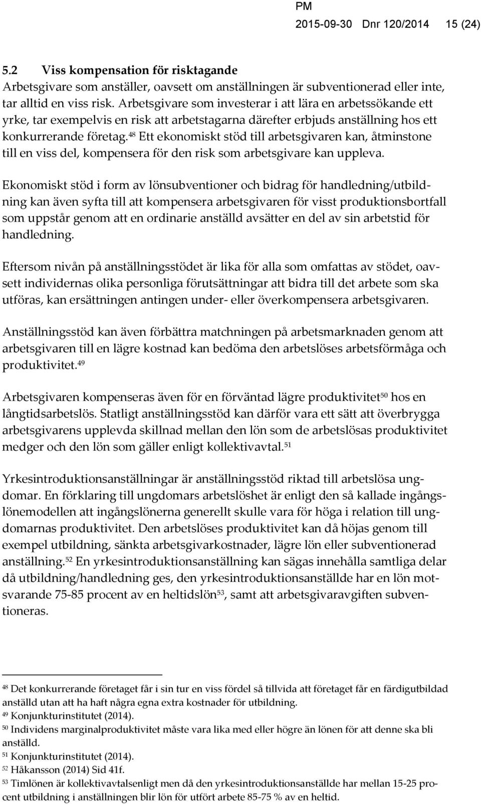 48 Ett ekonomiskt stöd till arbetsgivaren kan, åtminstone till en viss del, kompensera för den risk som arbetsgivare kan uppleva.