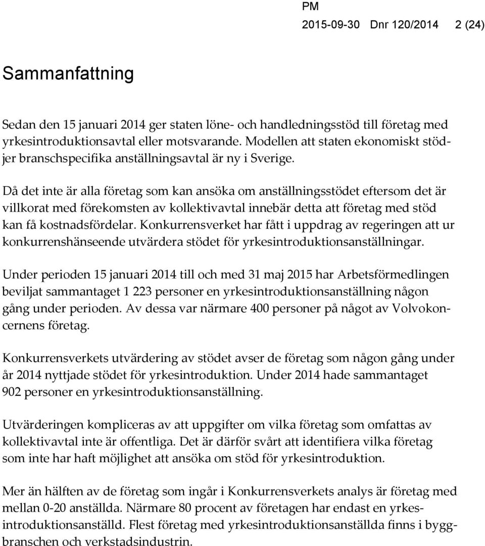 Då det inte är alla företag som kan ansöka om anställningsstödet eftersom det är villkorat med förekomsten av kollektivavtal innebär detta att företag med stöd kan få kostnadsfördelar.