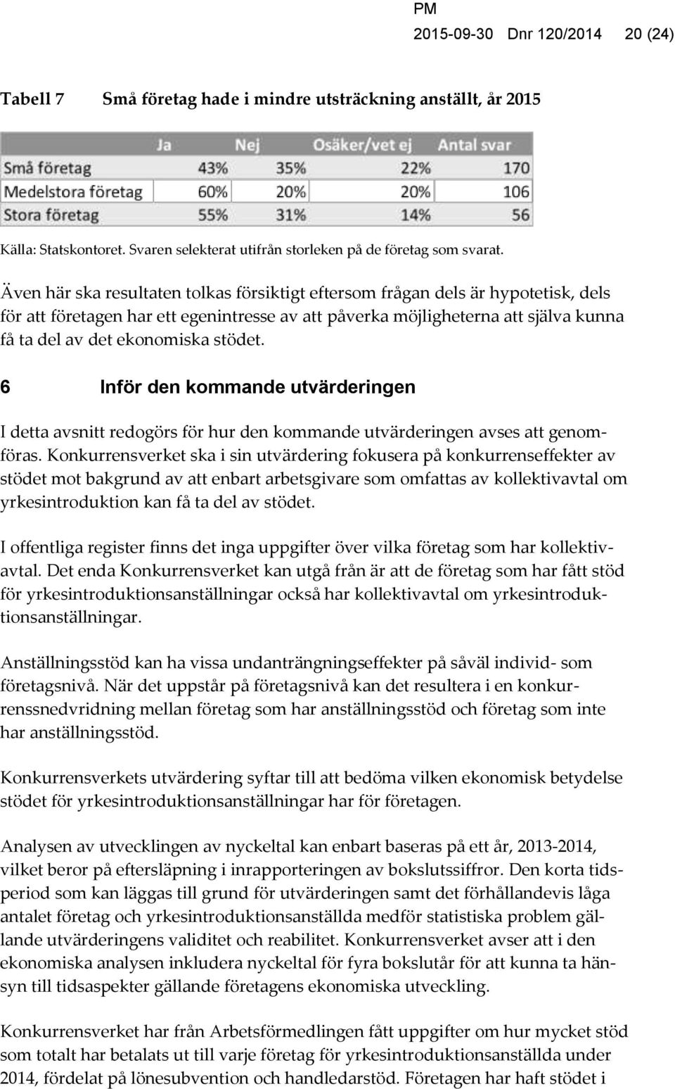 stödet. 6 Inför den kommande utvärderingen I detta avsnitt redogörs för hur den kommande utvärderingen avses att genomföras.