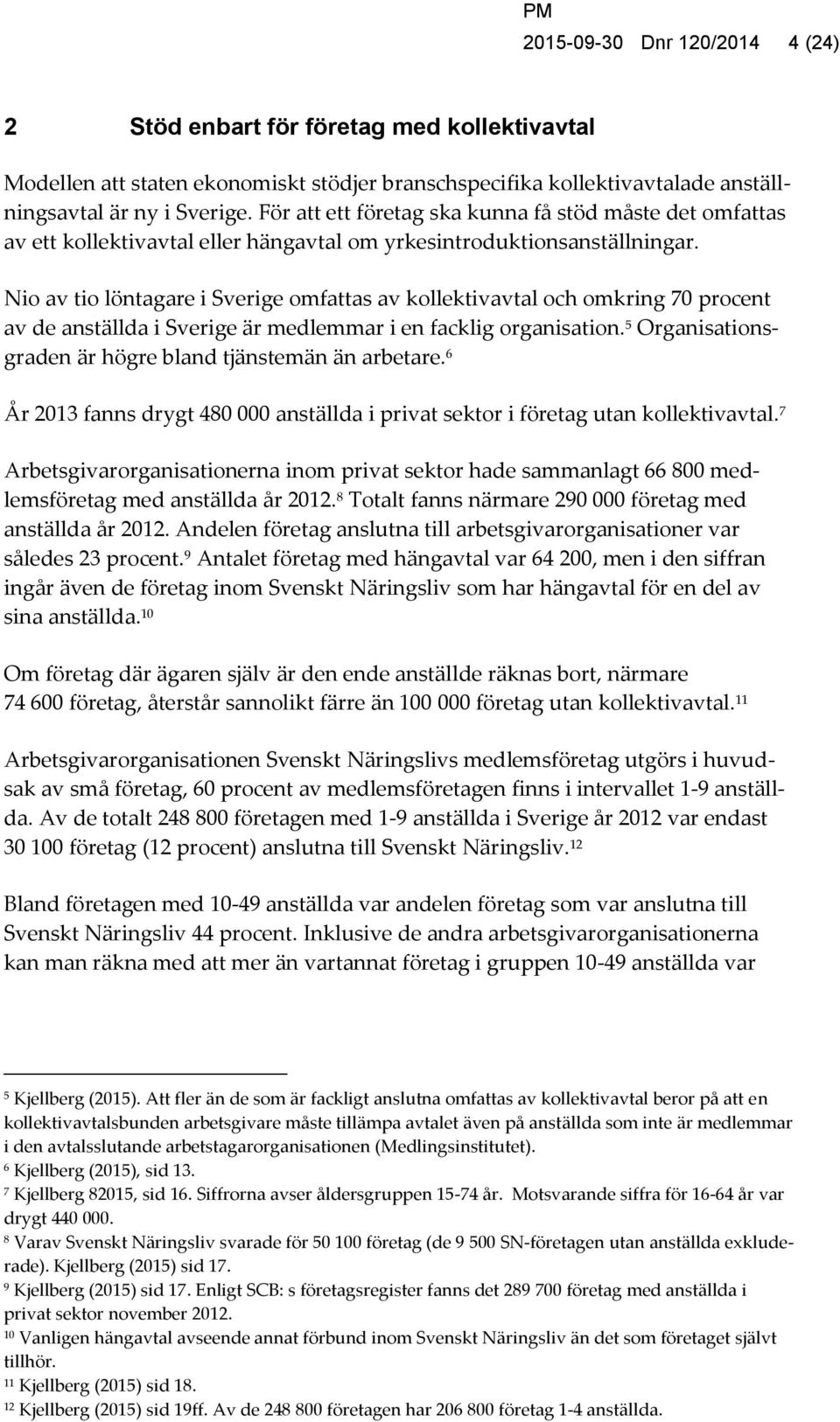 Nio av tio löntagare i Sverige omfattas av kollektivavtal och omkring 70 procent av de anställda i Sverige är medlemmar i en facklig organisation.