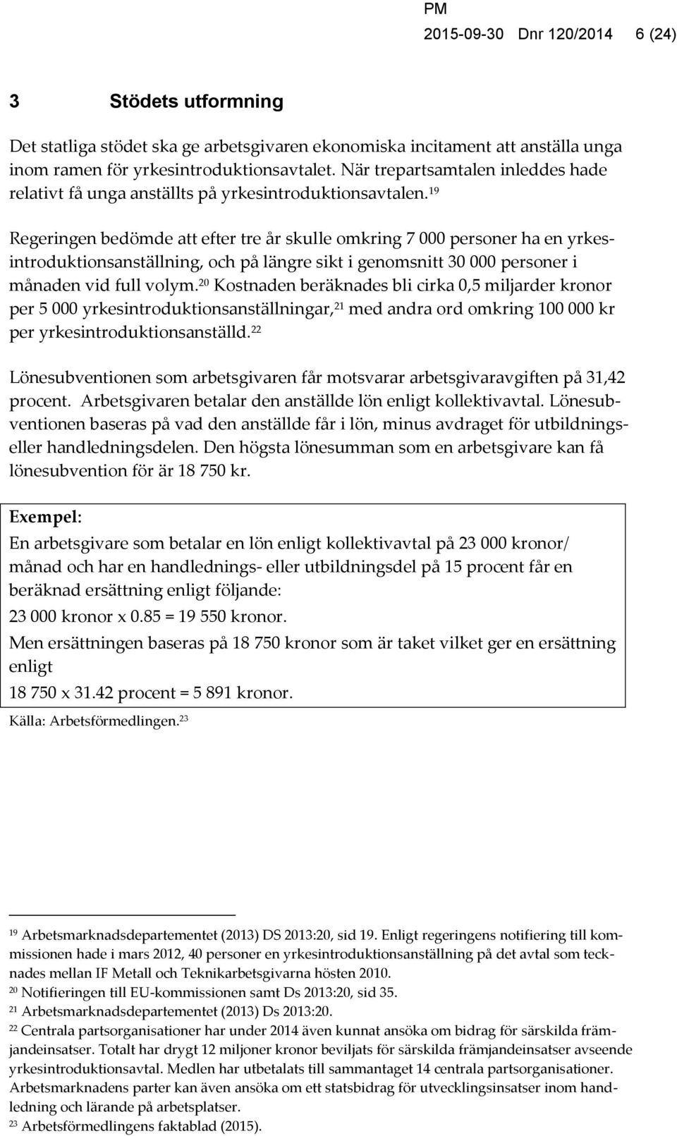 19 Regeringen bedömde att efter tre år skulle omkring 7 000 personer ha en yrkesintroduktionsanställning, och på längre sikt i genomsnitt 30 000 personer i månaden vid full volym.