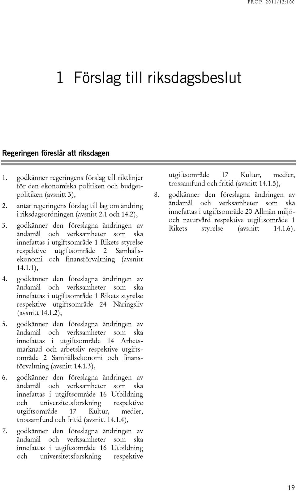 godkänner den föreslagna ändringen av ändamål och verksamheter som ska innefattas i utgiftsområde 1 Rikets styrelse respektive utgiftsområde 2 Samhällsekonomi och finansförvaltning (avsnitt 14.1.1), 4.