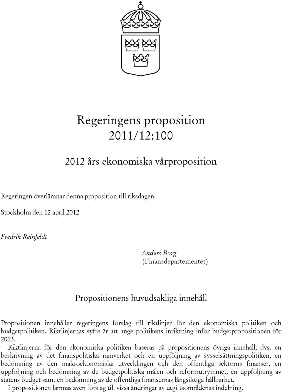 politiken och budgetpolitiken. Riktlinjernas syfte är att ange politikens inriktning inför budgetpropositionen för 2013.