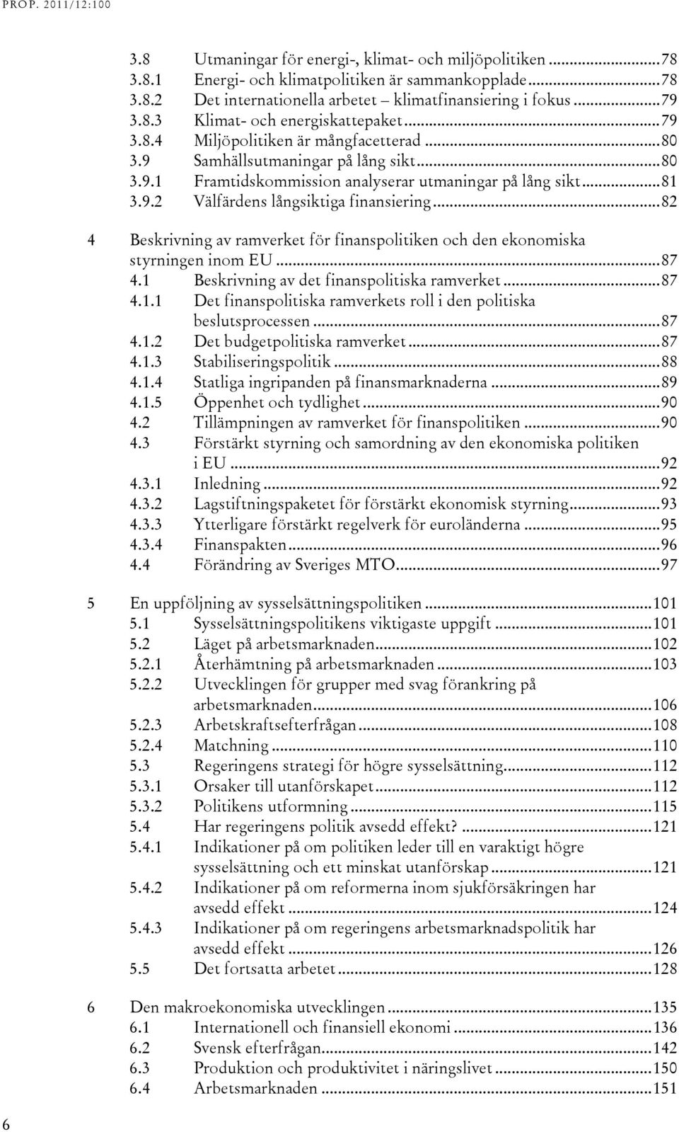 .. 82 4 Beskrivning av ramverket för finanspolitiken och den ekonomiska styrningen inom EU... 87 4.1 Beskrivning av det finanspolitiska ramverket... 87 4.1.1 Det finanspolitiska ramverkets roll i den politiska beslutsprocessen.