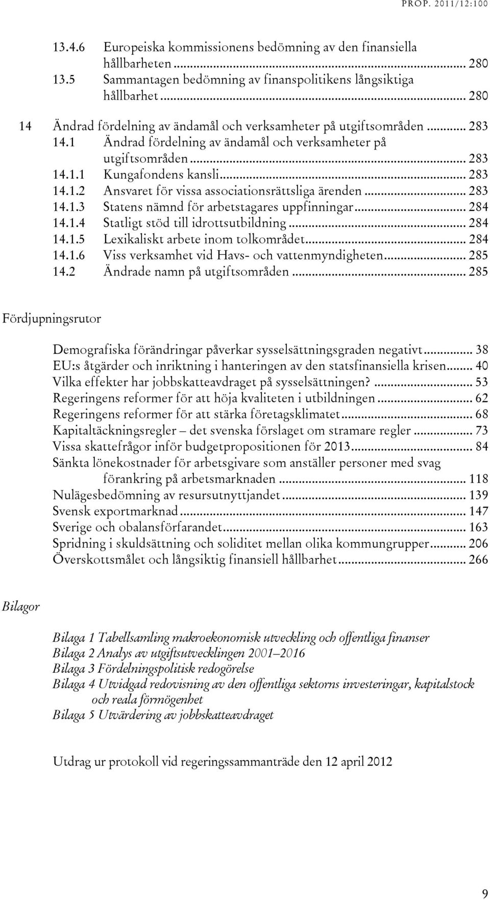 .. 283 14.1.3 Statens nämnd för arbetstagares uppfinningar... 284 14.1.4 Statligt stöd till idrottsutbildning... 284 14.1.5 Lexikaliskt arbete inom tolkområdet... 284 14.1.6 Viss verksamhet vid Havs- och vattenmyndigheten.