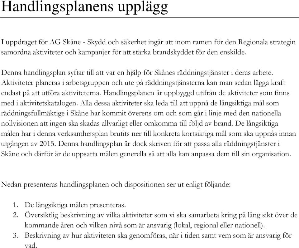 Aktiviteter planeras i arbetsgruppen och ute på räddningstjänsterna kan man sedan lägga kraft endast på att utföra aktiviteterna.