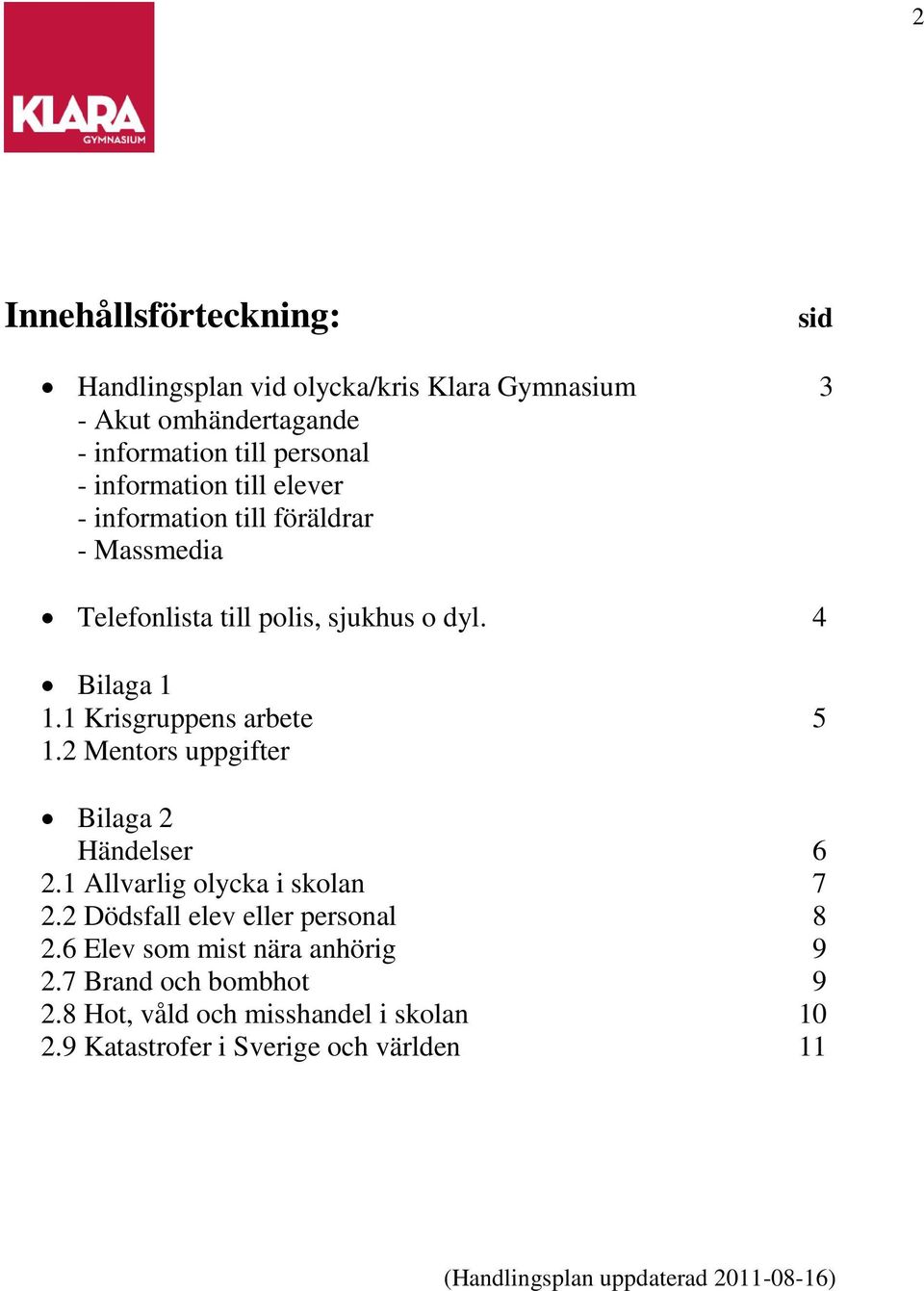 1 Krisgruppens arbete 5 1.2 Mentors uppgifter Bilaga 2 Händelser 6 2.1 Allvarlig olycka i skolan 7 2.2 Dödsfall elev eller personal 8 2.