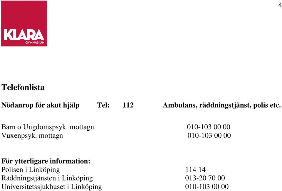 mottagn 010-103 00 00 För ytterligare information: Polisen i Linköping 114