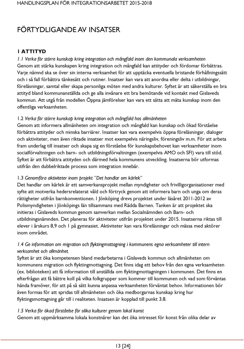 Varje nämnd ska se över sin interna verksamhet för att upptäcka eventuella bristande förhållningssätt och i så fall förbättra tänkesätt och rutiner.