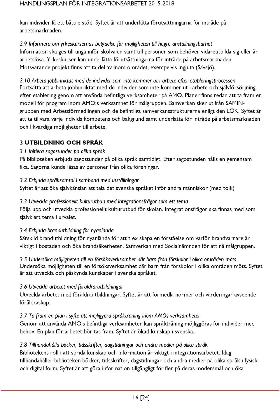 arbetslösa. Yrkeskurser kan underlätta förutsättningarna för inträde på arbetsmarknaden. Motsvarande projekt finns att ta del av inom området, exempelvis Ingjuta (Sävsjö). 2.