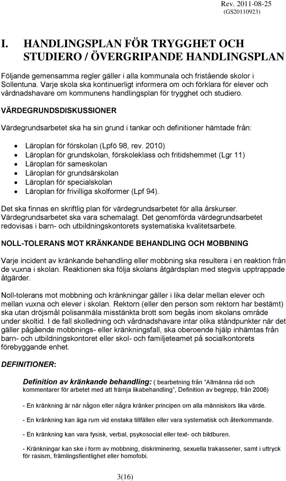 VÄRDEGRUNDSDISKUSSIONER Värdegrundsarbetet ska ha sin grund i tankar och definitioner hämtade från: Läroplan för förskolan (Lpfö 98, rev.