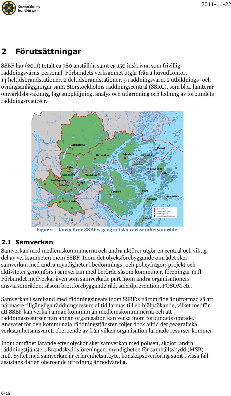 som bl.a. hanterar omvärldsbevakning, lägesuppföljning, analys och utlarmning och ledning av förbundets räddningsresurser. 2.1 Samverkan Figur 2 Karta över SSBF:s geografiska verksamhetsområde.