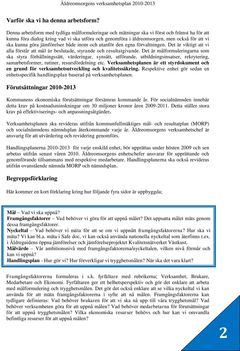 göra jämförelser både inom och utanför den egna förvaltningen. Det är viktigt att vi alla förstår att mål är beslutade, styrande och resultatgivande.