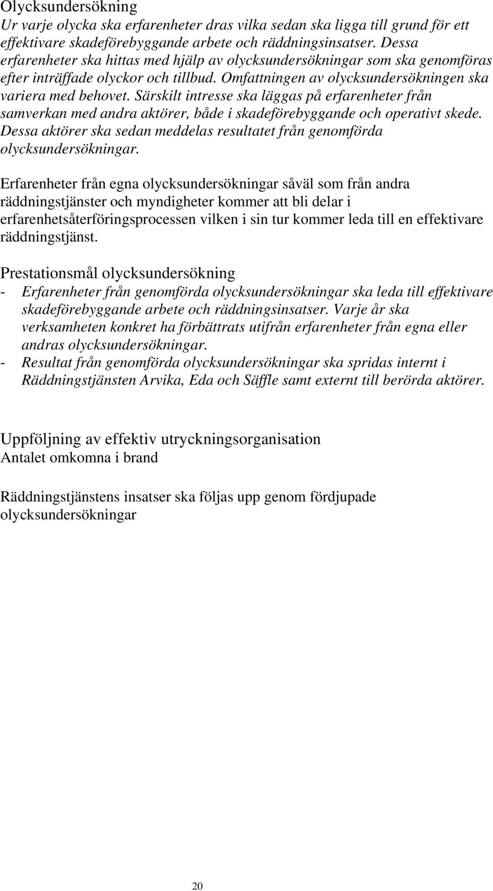 Särskilt intresse ska läggas på erfarenheter från samverkan med andra aktörer, både i skadeförebyggande och operativt skede.