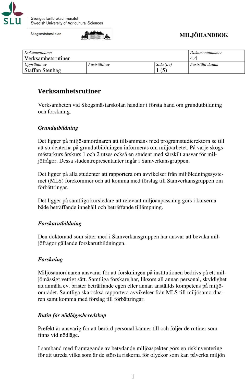 På varje skogsmästarkurs årskurs 1 och 2 utses också en student med särskilt ansvar för miljöfrågor. Dessa studentrepresentanter ingår i Samverkansgruppen.