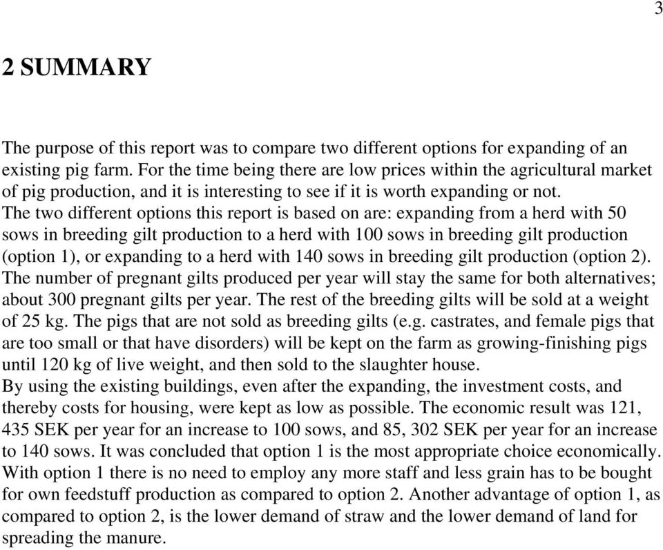 The two different options this report is based on are: expanding from a herd with 5 sows in breeding gilt production to a herd with 1 sows in breeding gilt production (option 1), or expanding to a