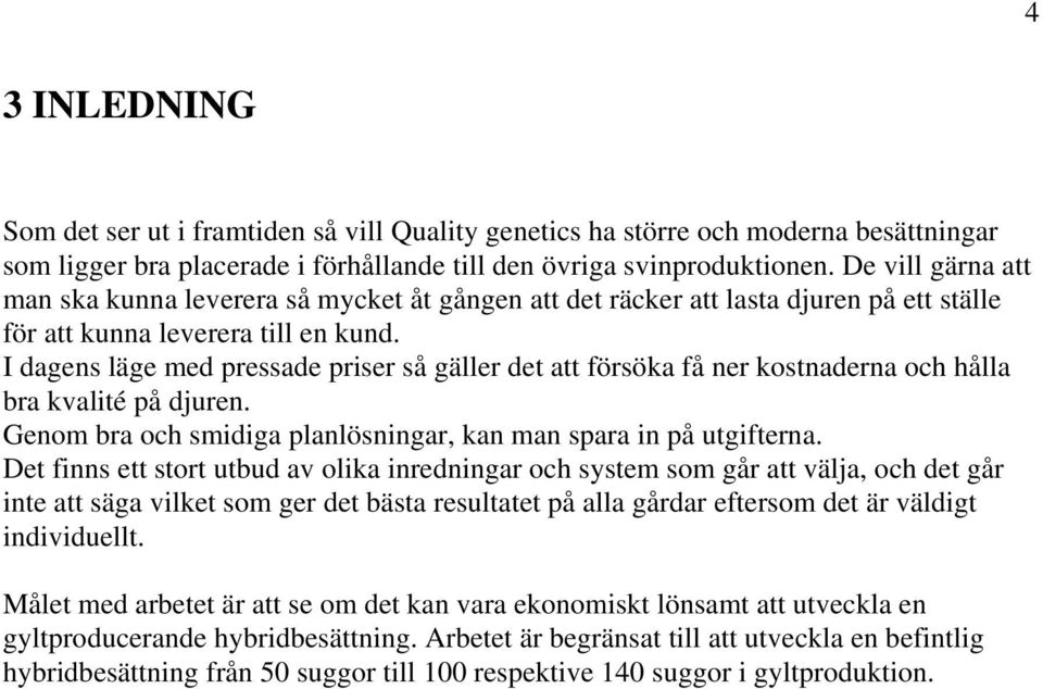 I dagens läge med pressade priser så gäller det att försöka få ner kostnaderna och hålla bra kvalité på djuren. Genom bra och smidiga planlösningar, kan man spara in på utgifterna.