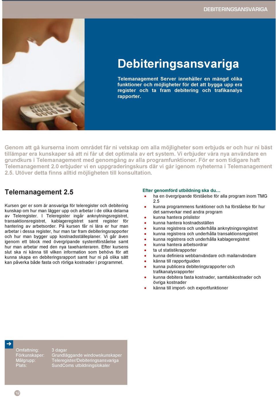 Vi erbjuder våra nya användare en grundkurs i Telemanagement med genomgång av alla programfunktioner. För er som tidigare haft Telemanagement 2.