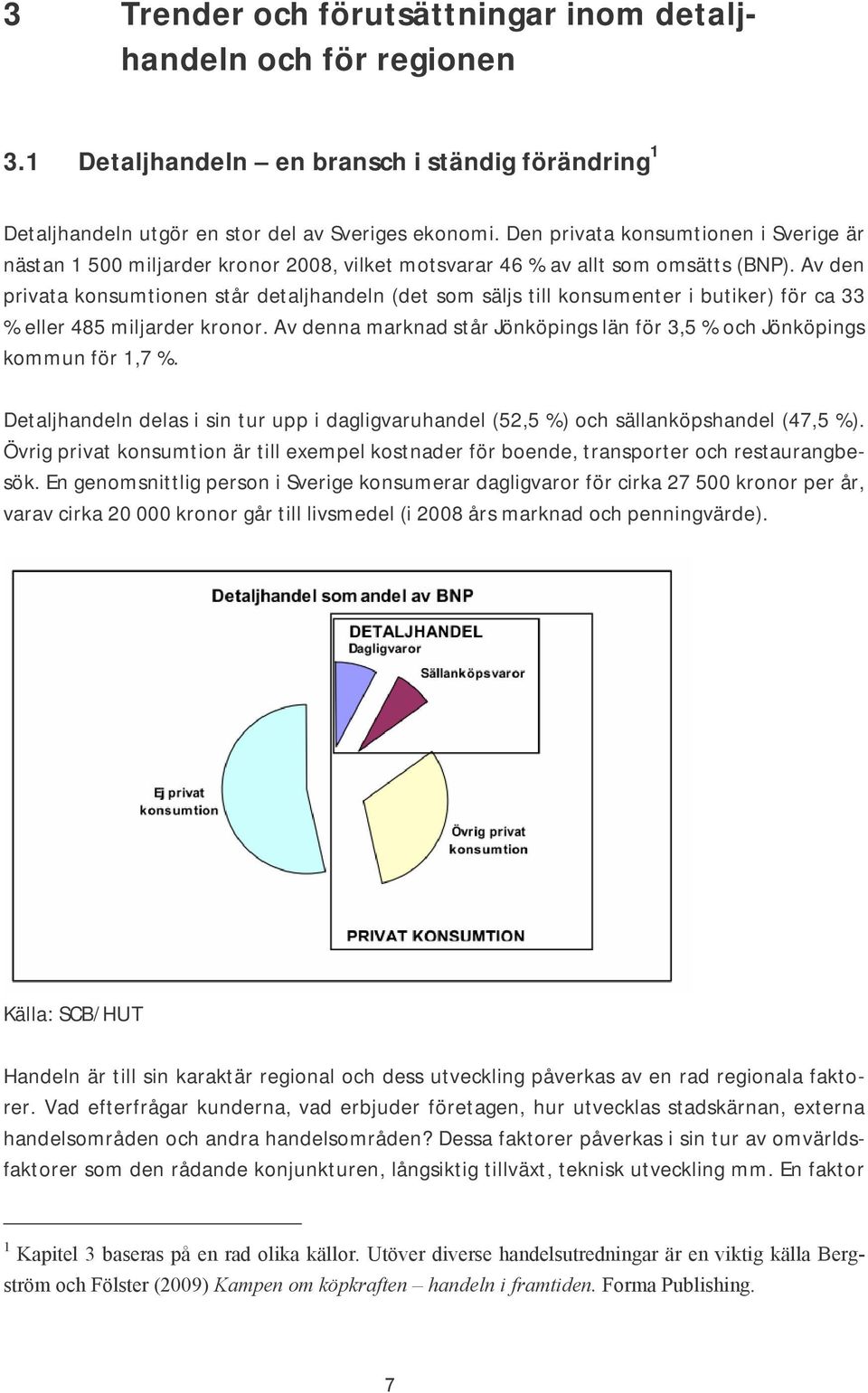 Av den privata konsumtionen står detaljhandeln (det som säljs till konsumenter i butiker) för ca 33 % eller 485 miljarder kronor.