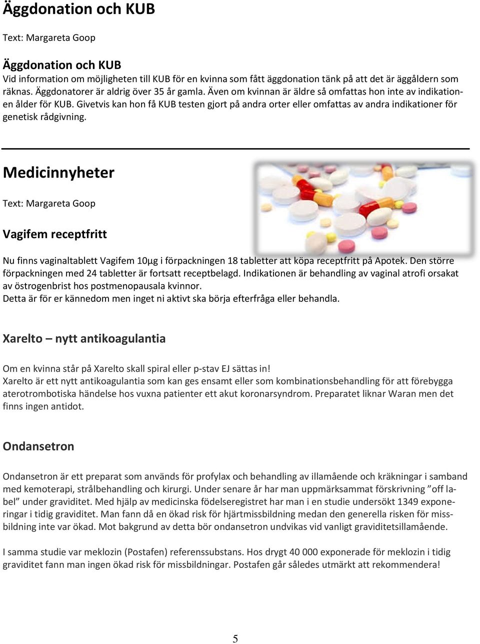 Givetvis kan hon få KUB testen gjort på andra orter eller omfattas av andra indikationer för genetisk rådgivning.