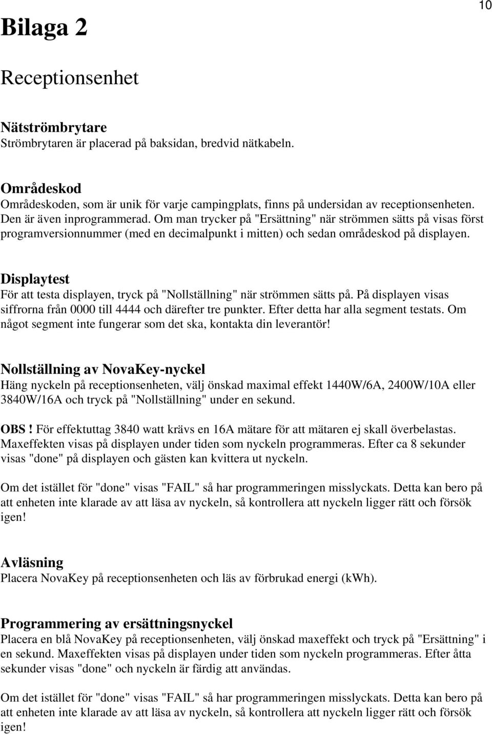 Om man trycker på "Ersättning" när strömmen sätts på visas först programversionnummer (med en decimalpunkt i mitten) och sedan områdeskod på displayen.