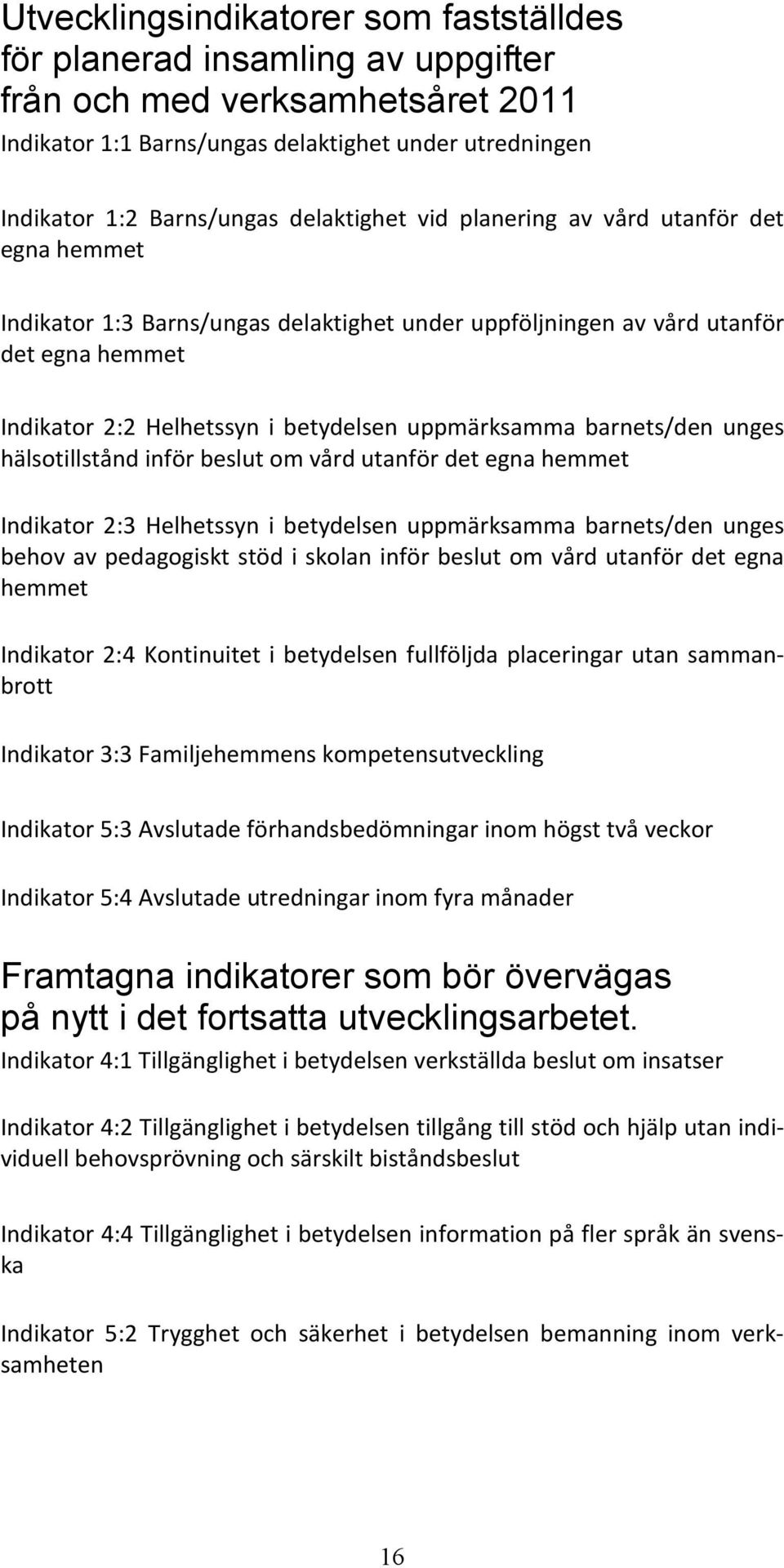 barnets/den unges hälsotillstånd inför beslut om vård utanför det egna hemmet Indikator 2:3 Helhetssyn i betydelsen uppmärksamma barnets/den unges behov av pedagogiskt stöd i skolan inför beslut om