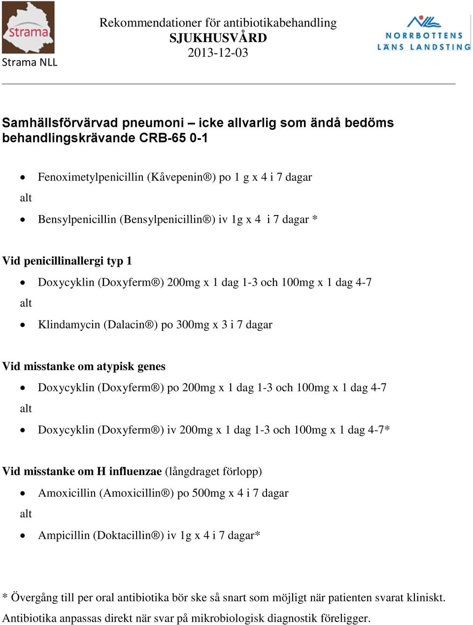 (Doxyferm ) po 200mg x 1 dag 1-3 och 100mg x 1 dag 4-7 Doxycyklin (Doxyferm ) iv 200mg x 1 dag 1-3 och 100mg x 1 dag 4-7* Vid misstanke om H influenzae (långdraget förlopp)