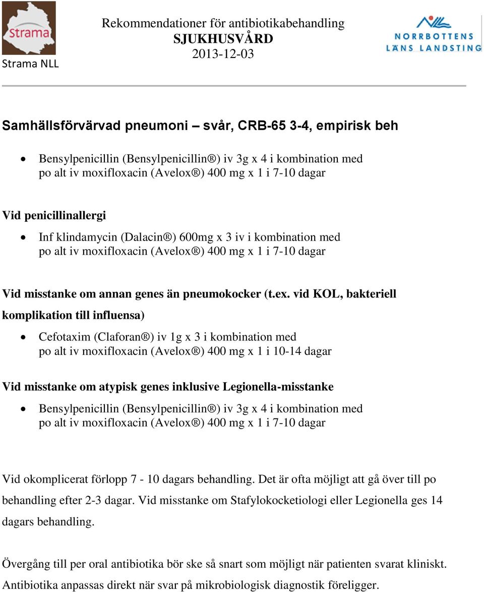 vid KOL, bakteriell komplikation till influensa) Cefotaxim (Claforan ) iv 1g x 3 i kombination med po iv moxifloxacin (Avelox ) 400 mg x 1 i 10-14 dagar Vid misstanke om atypisk genes inklusive