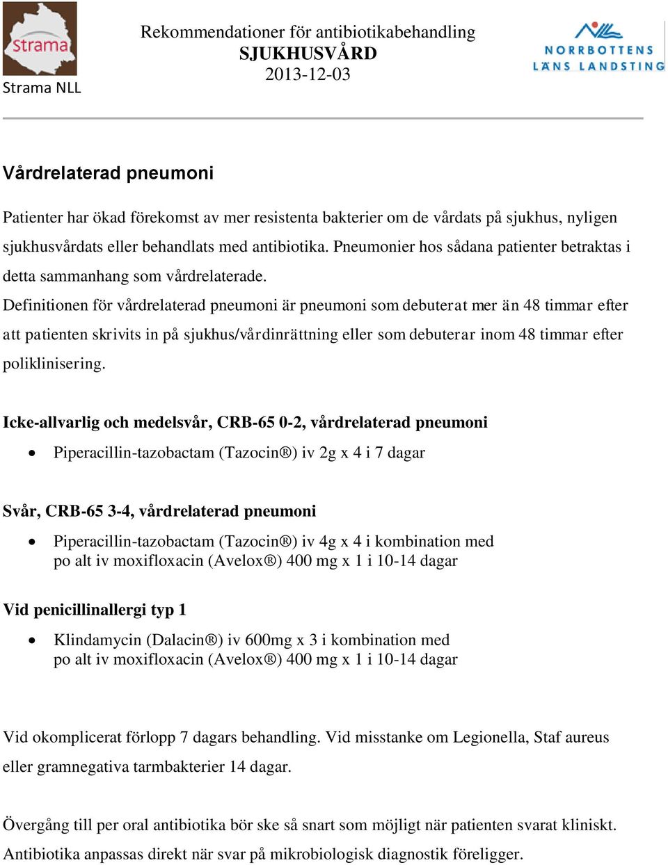 Definitionen för vårdrelaterad pneumoni är pneumoni som debuterat mer än 48 timmar efter att patienten skrivits in på sjukhus/vårdinrättning eller som debuterar inom 48 timmar efter poliklinisering.