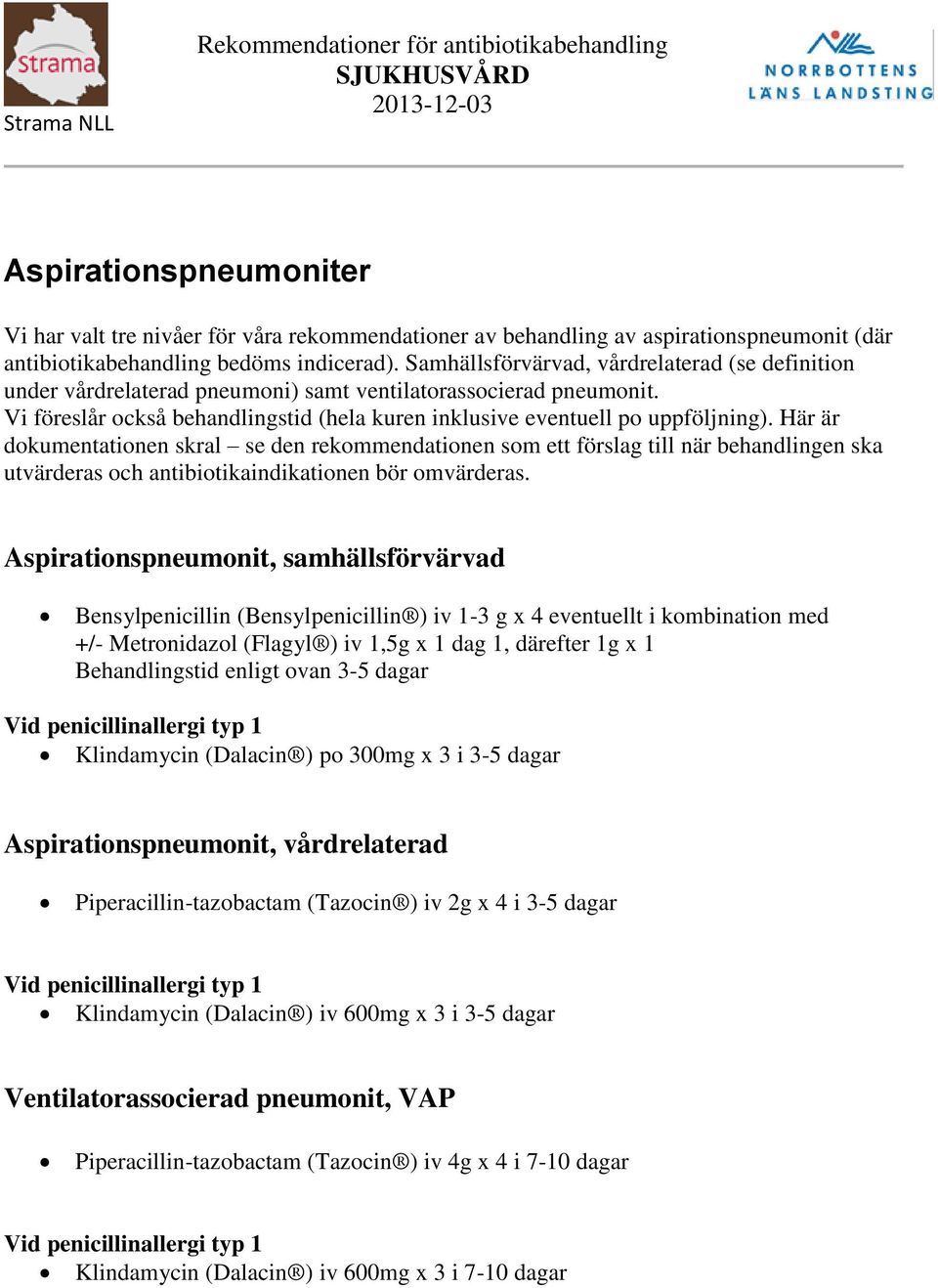 Här är dokumentationen skral se den rekommendationen som ett förslag till när behandlingen ska utvärderas och antibiotikaindikationen bör omvärderas.