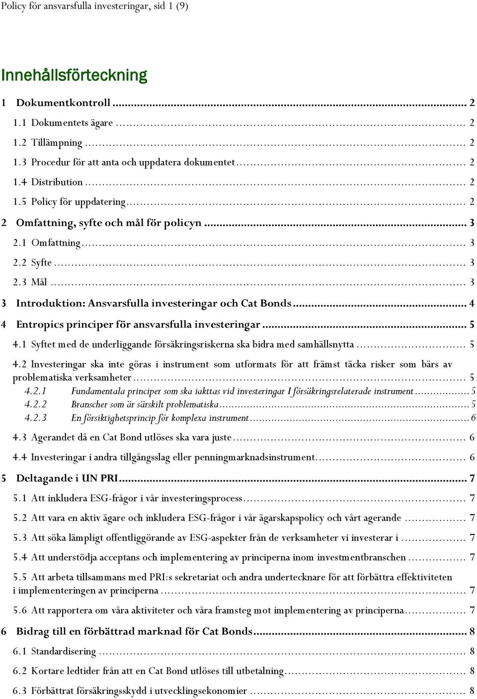 .. 4 4 Entropics principer för ansvarsfulla investeringar... 5 4.1 Syftet med de underliggande försäkringsriskerna ska bidra med samhällsnytta... 5 4.2 Investeringar ska inte göras i instrument som utformats för att främst täcka risker som bärs av problematiska verksamheter.