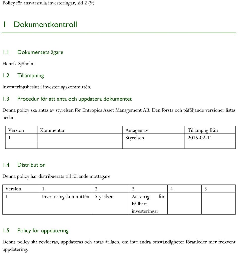 4 Distribution Denna policy har distribuerats till följande mottagare Version 1 2 3 4 5 1 Investeringskommittén Styrelsen Ansvarig för hållbara investeringar 1.