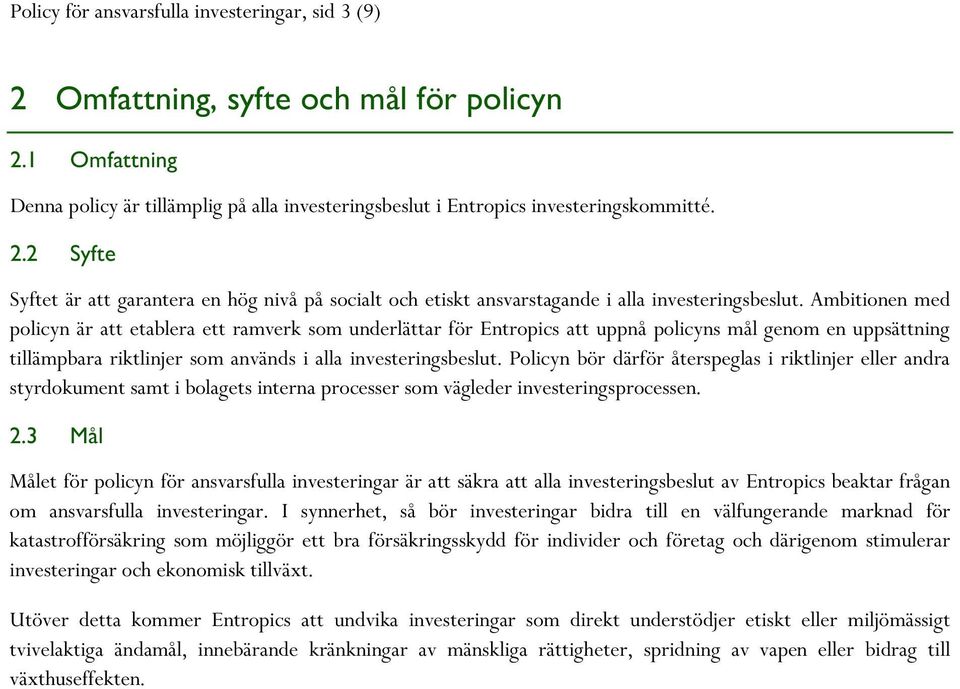 Policyn bör därför återspeglas i riktlinjer eller andra styrdokument samt i bolagets interna processer som vägleder investeringsprocessen. 2.