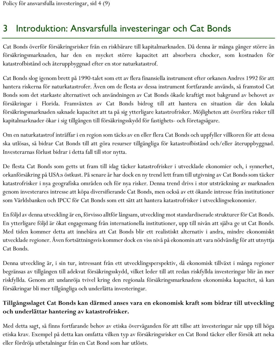 Cat Bonds slog igenom brett på 1990-talet som ett av flera finansiella instrument efter orkanen Andres 1992 för att hantera riskerna för naturkatastrofer.