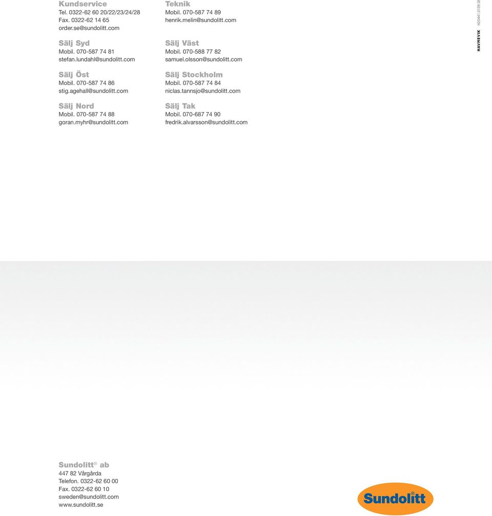 070-587 74 86 stig.agehall@sundolitt.com Sälj Nord Mobil. 070-587 74 88 goran.myhr@sundolitt.com Sälj Stockholm Mobil. 070-587 74 84 niclas.tannsjo@sundolitt.