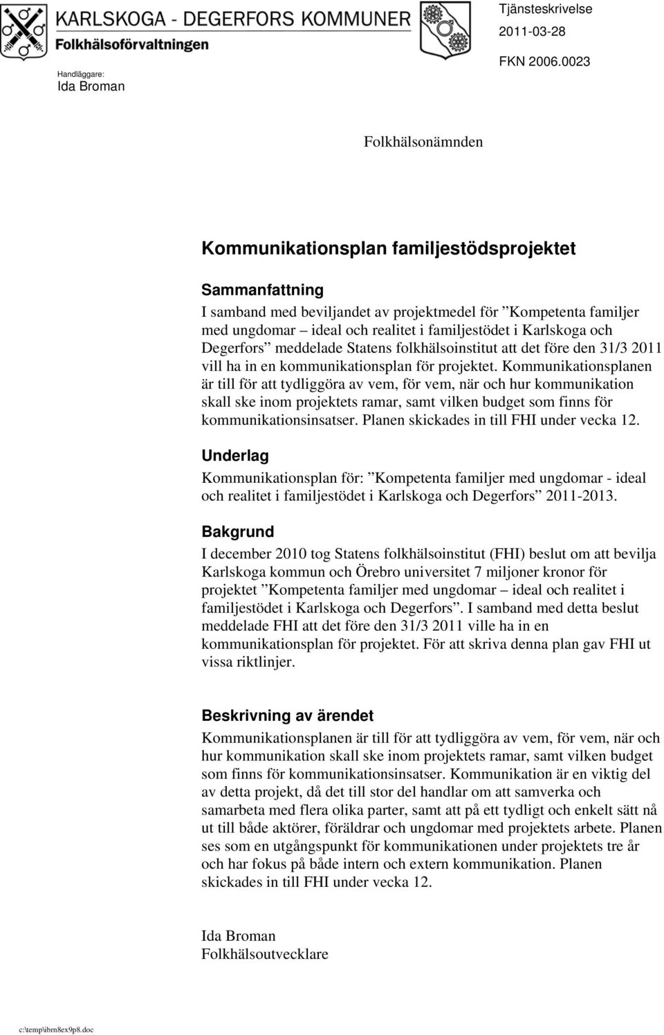 Karlskoga och Degerfors meddelade Statens folkhälsoinstitut att det före den 31/3 2011 vill ha in en kommunikationsplan för projektet.