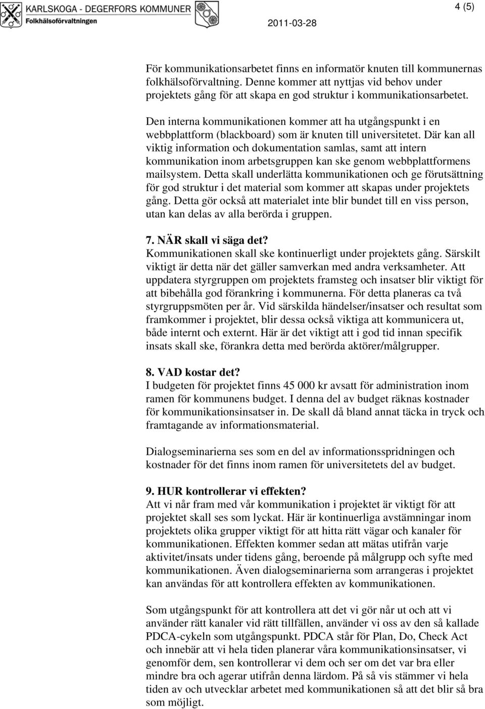 Den interna kommunikationen kommer att ha utgångspunkt i en webbplattform (blackboard) som är knuten till universitetet.