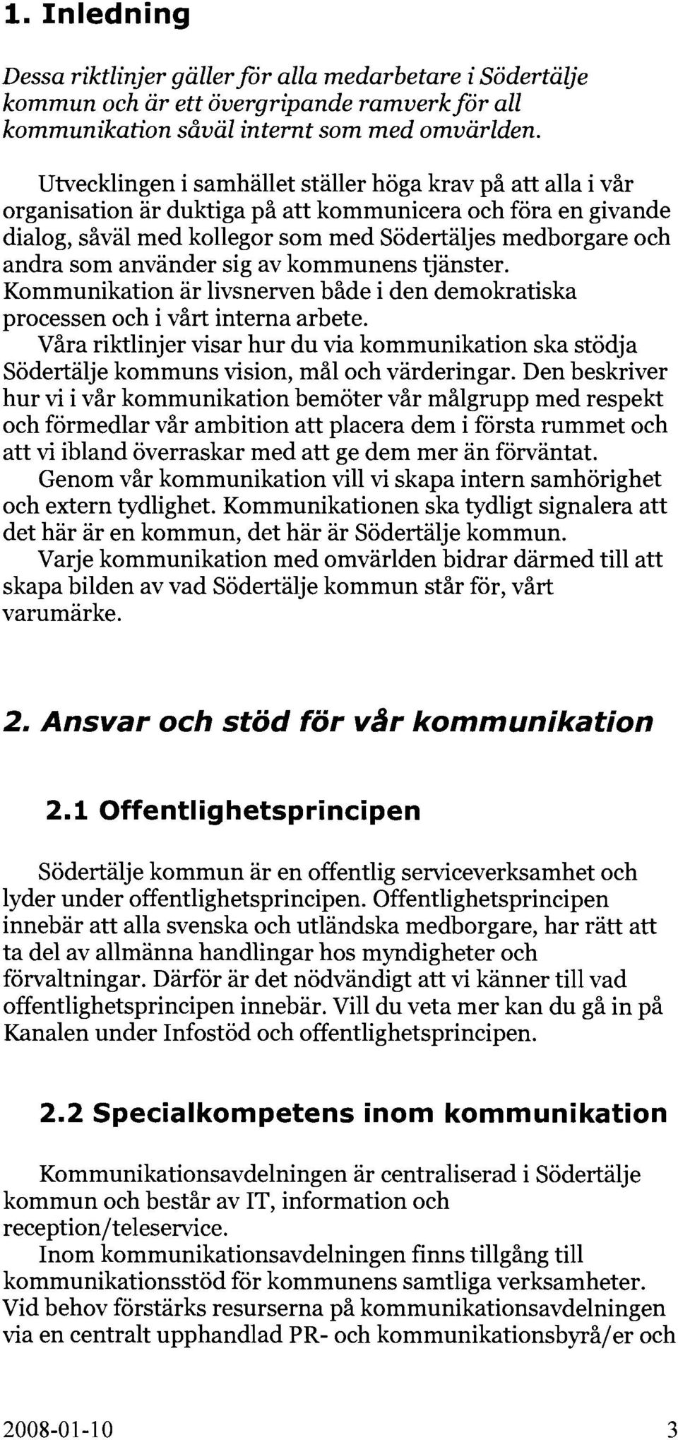 använder sig av kommunens tjänster. Kommunikation är livsnerven både i den demokratiska processen och i vårt interna arbete.