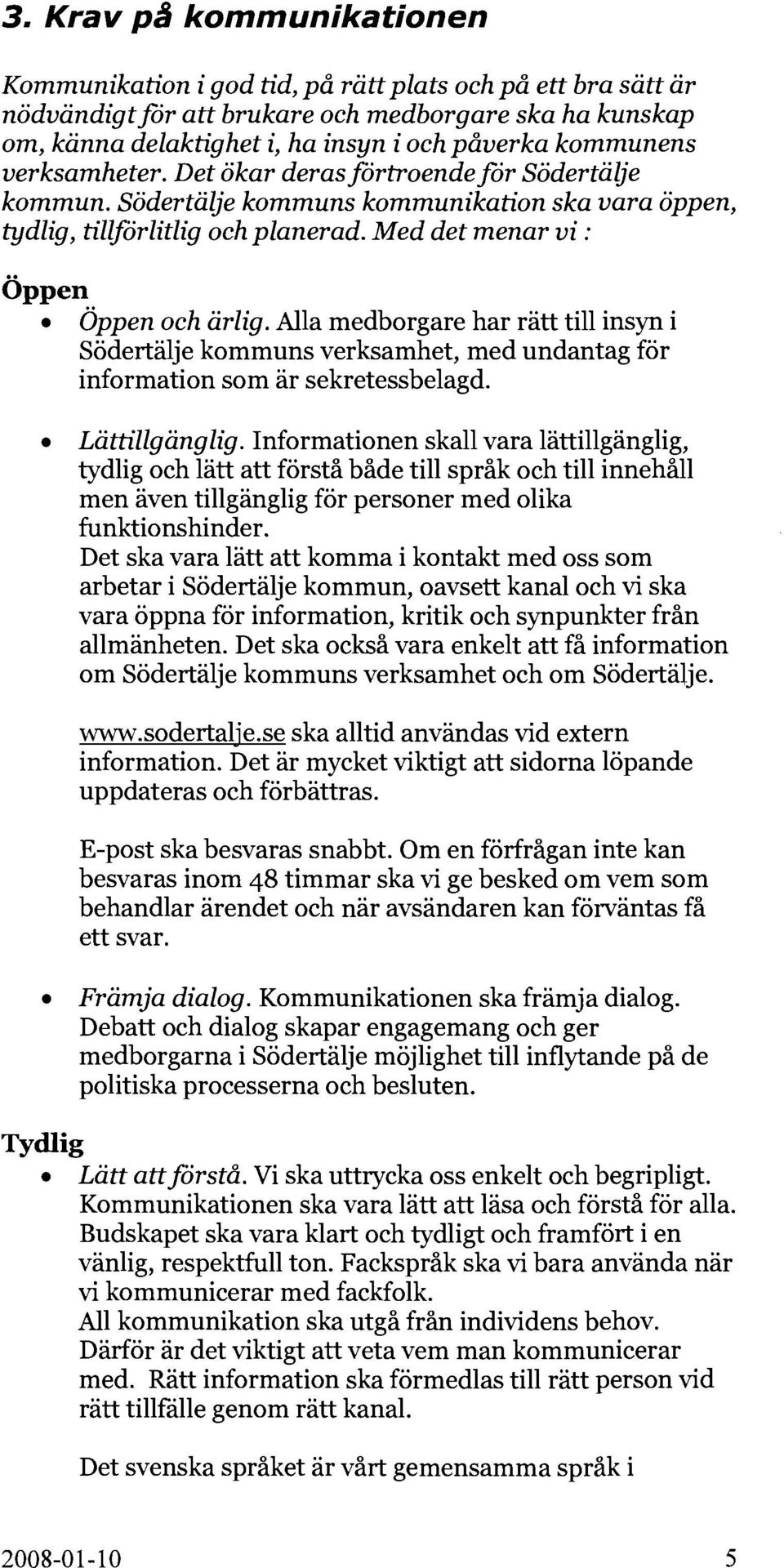 Alla medborgare har rätt till insyn i Södertälje kommuns verksamhet, med undantag för information som är sekretessbelagd. Lättillgänglig.